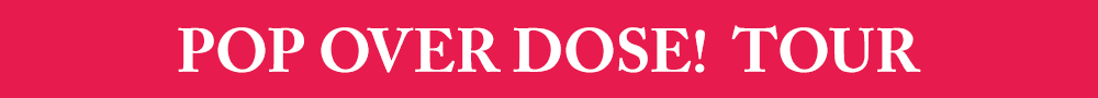 POP OVERDOSE! TOUR